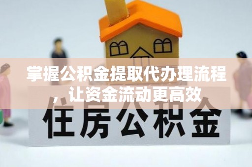 来义掌握公积金提取代办理流程，让资金流动更高效