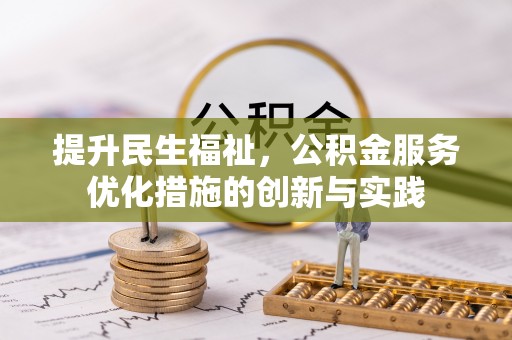 来义提升民生福祉，公积金服务优化措施的创新与实践