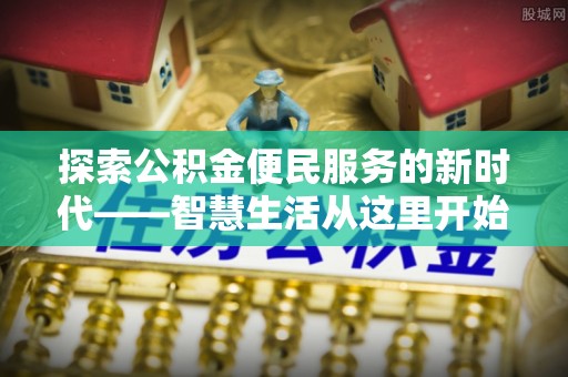 来义探索公积金便民服务的新时代——智慧生活从这里开始