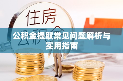来义公积金提取常见问题解析与实用指南