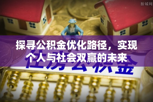 来义探寻公积金优化路径，实现个人与社会双赢的未来