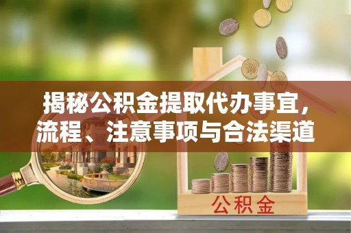 来义揭秘公积金提取代办事宜，流程、注意事项与合法渠道