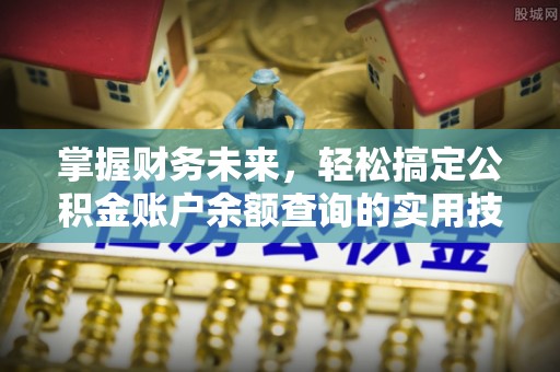 来义掌握财务未来，轻松搞定公积金账户余额查询的实用技巧