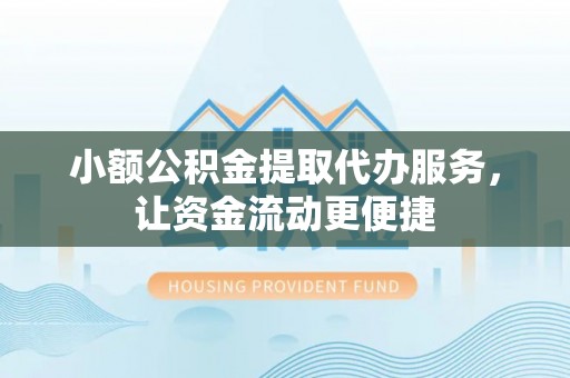 来义小额公积金提取代办服务，让资金流动更便捷