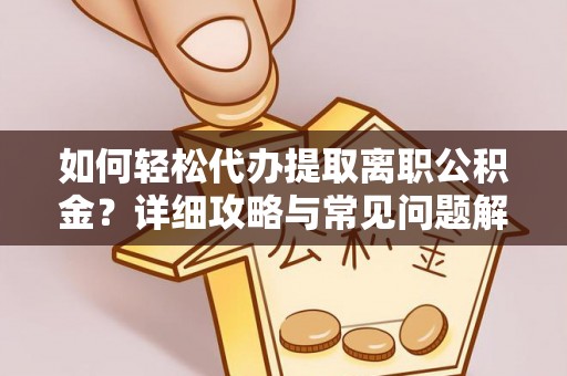 来义如何轻松代办提取离职公积金？详细攻略与常见问题解析