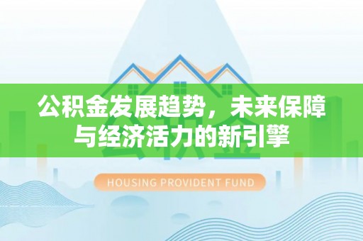 来义公积金发展趋势，未来保障与经济活力的新引擎