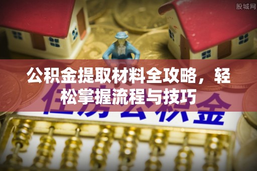 来义公积金提取材料全攻略，轻松掌握流程与技巧