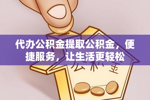 来义代办公积金提取公积金，便捷服务，让生活更轻松