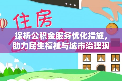 来义探析公积金服务优化措施，助力民生福祉与城市治理现代化