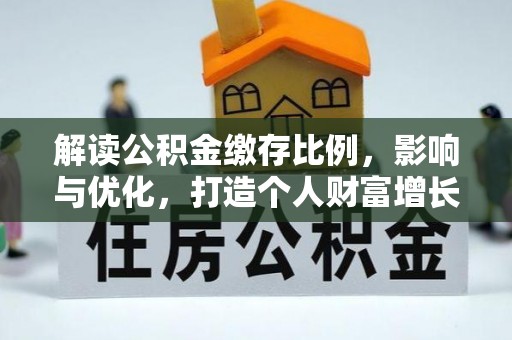 来义解读公积金缴存比例，影响与优化，打造个人财富增长新引擎