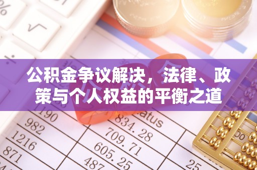 来义公积金争议解决，法律、政策与个人权益的平衡之道