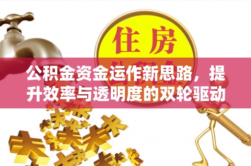 来义公积金资金运作新思路，提升效率与透明度的双轮驱动