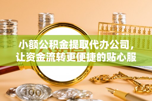 来义小额公积金提取代办公司，让资金流转更便捷的贴心服务