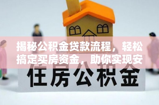 来义揭秘公积金贷款流程，轻松搞定买房资金，助你实现安居梦想