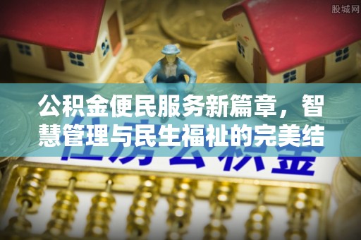 来义公积金便民服务新篇章，智慧管理与民生福祉的完美结合