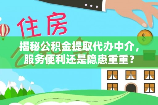 来义揭秘公积金提取代办中介，服务便利还是隐患重重？