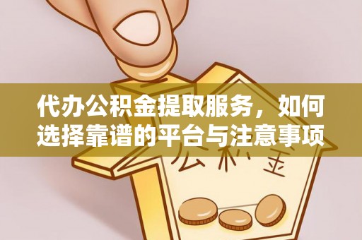 来义代办公积金提取服务，如何选择靠谱的平台与注意事项