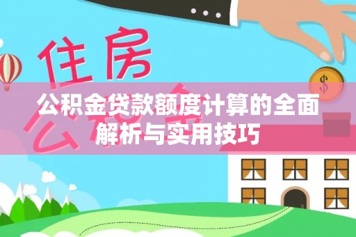来义公积金贷款额度计算的全面解析与实用技巧