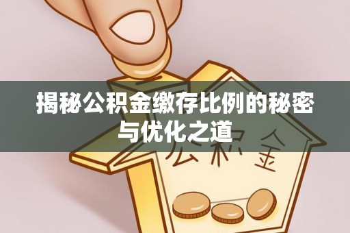 来义揭秘公积金缴存比例的秘密与优化之道