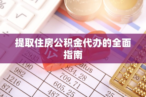 来义提取住房公积金代办的全面指南