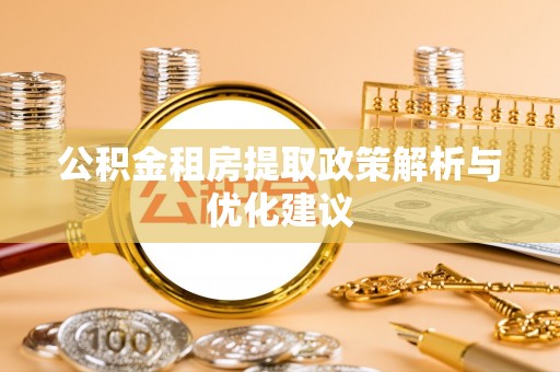 来义公积金租房提取政策解析与优化建议