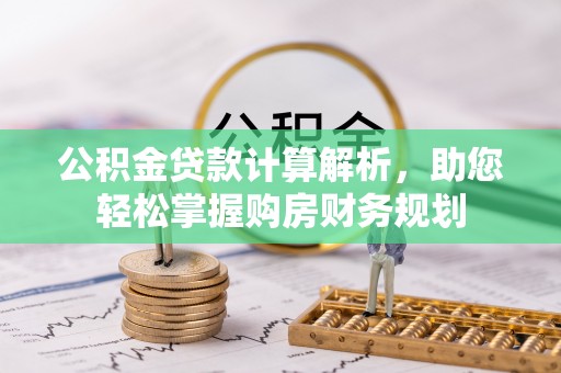 来义公积金贷款计算解析，助您轻松掌握购房财务规划