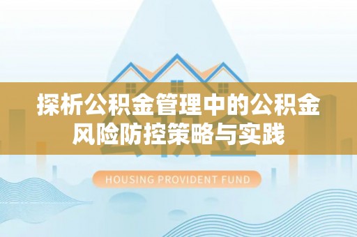 来义探析公积金管理中的公积金风险防控策略与实践