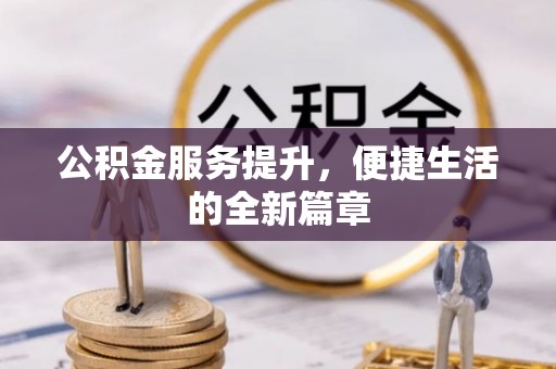 来义公积金服务提升，便捷生活的全新篇章