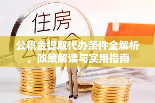 来义公积金提取代办条件全解析，政策解读与实用指南