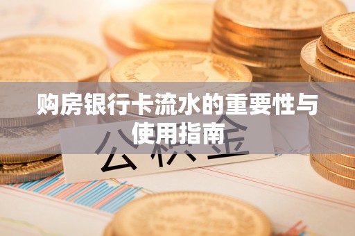 来义购房银行卡流水的重要性与使用指南