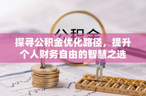 来义探寻公积金优化路径，提升个人财务自由的智慧之选