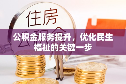 来义公积金服务提升，优化民生福祉的关键一步