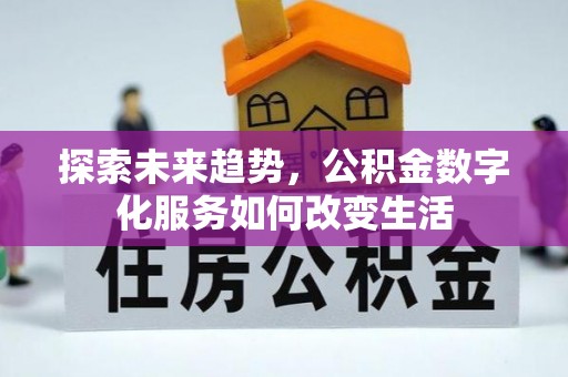 来义探索未来趋势，公积金数字化服务如何改变生活
