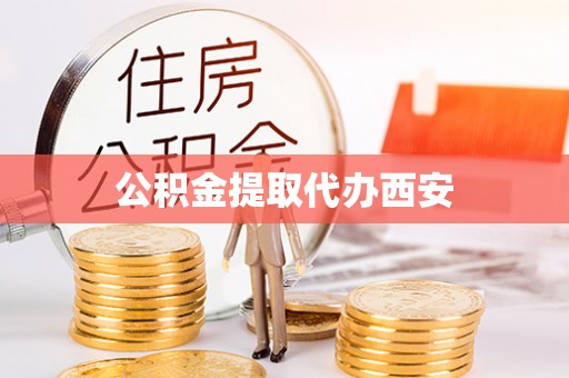 来义公积金提取代办西安