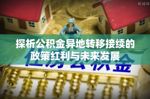 来义探析公积金异地转移接续的政策红利与未来发展