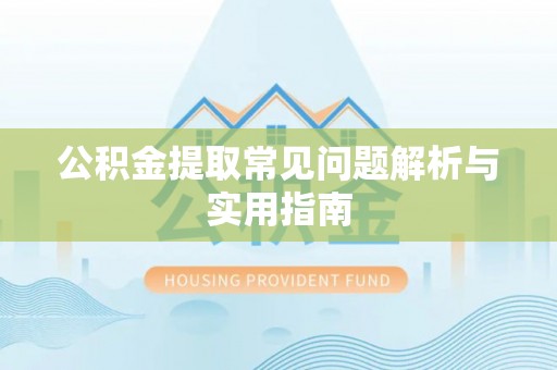 来义公积金提取常见问题解析与实用指南