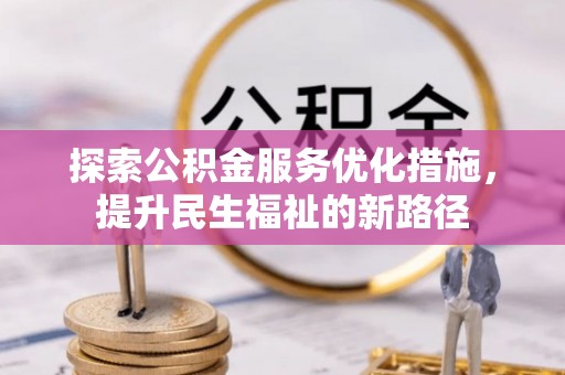 来义探索公积金服务优化措施，提升民生福祉的新路径