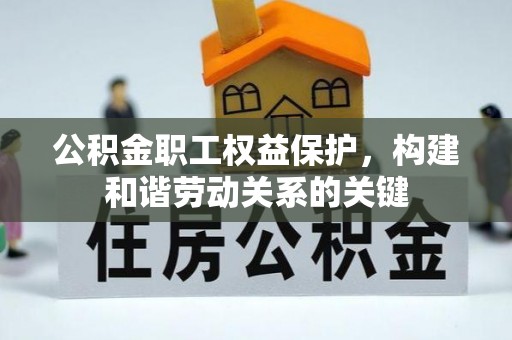 来义公积金职工权益保护，构建和谐劳动关系的关键