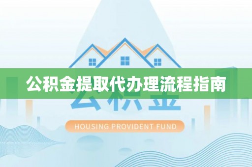 来义公积金提取代办理流程指南