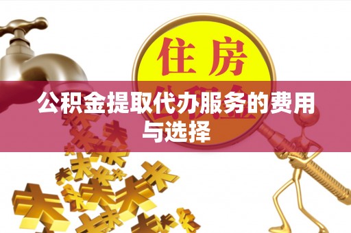 来义公积金提取代办服务的费用与选择
