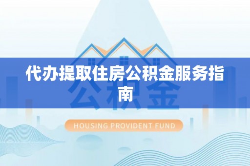 来义代办提取住房公积金服务指南