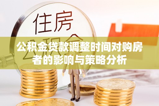 来义公积金贷款调整时间对购房者的影响与策略分析