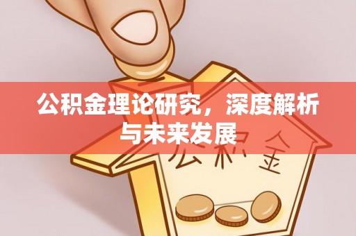 来义公积金理论研究，深度解析与未来发展