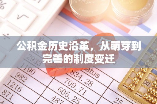 来义公积金历史沿革，从萌芽到完善的制度变迁