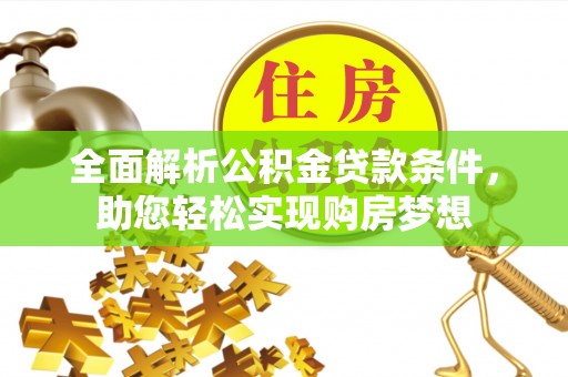 来义全面解析公积金贷款条件，助您轻松实现购房梦想