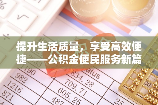 来义提升生活质量，享受高效便捷——公积金便民服务新篇章