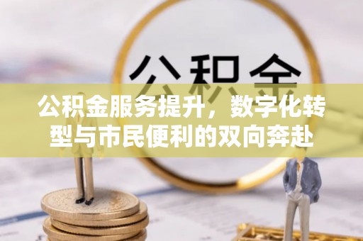 来义公积金服务提升，数字化转型与市民便利的双向奔赴