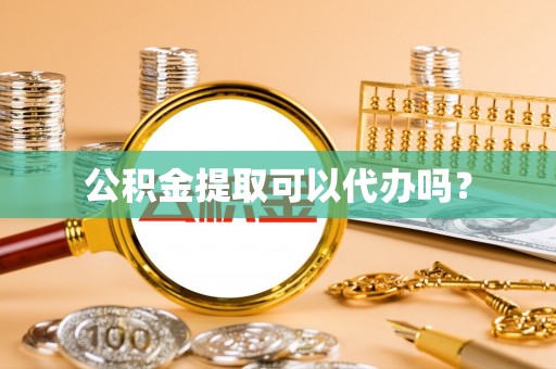 来义公积金提取可以代办吗？