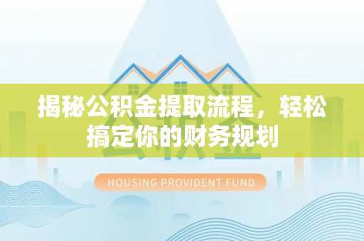 来义揭秘公积金提取流程，轻松搞定你的财务规划