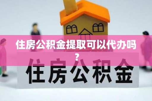来义住房公积金提取可以代办吗？